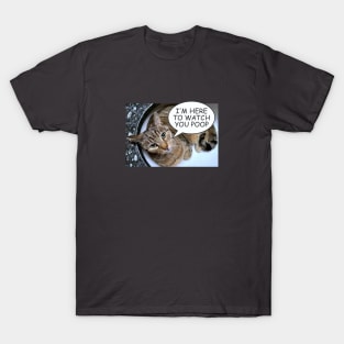 I'm Here to Watch You Poop T-Shirt